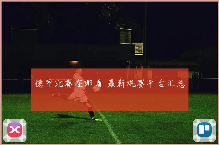 德甲比赛在哪看 最新观赛平台汇总