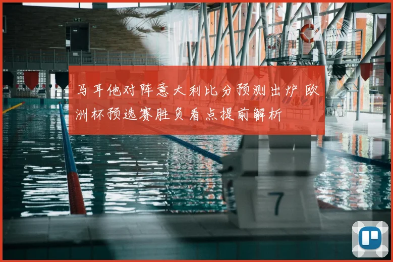 马耳他对阵意大利比分预测出炉 欧洲杯预选赛胜负看点提前解析