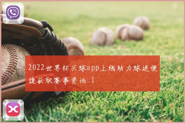 2022世界杯买球app上线助力球迷便捷获取赛事资讯_1