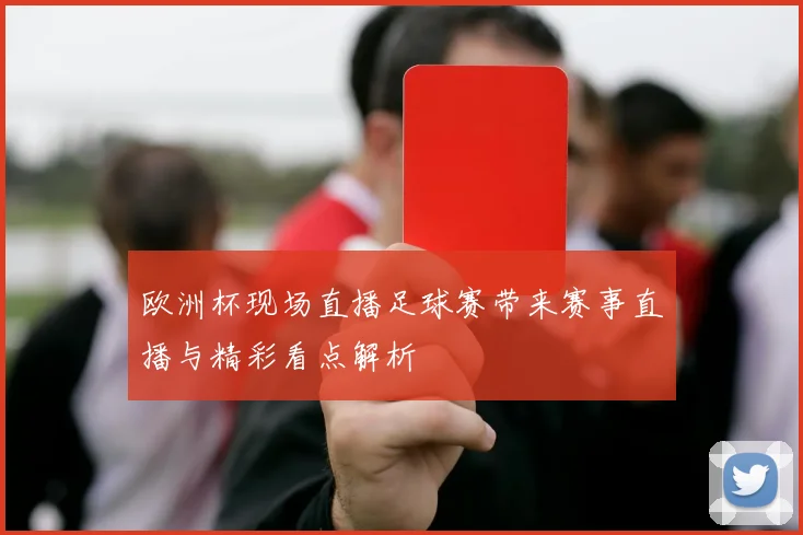 欧洲杯现场直播足球赛带来赛事直播与精彩看点解析