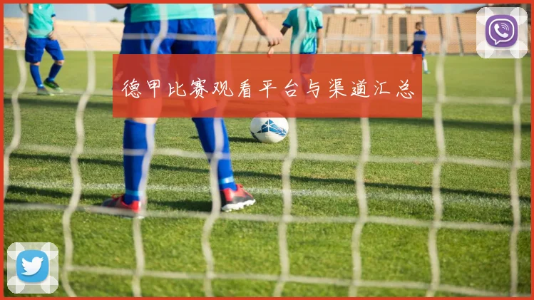 德甲比赛观看平台与渠道汇总